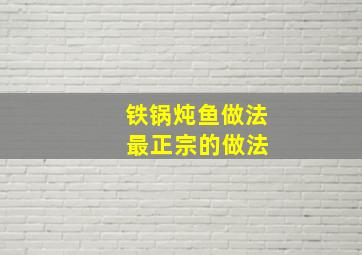 铁锅炖鱼做法 最正宗的做法